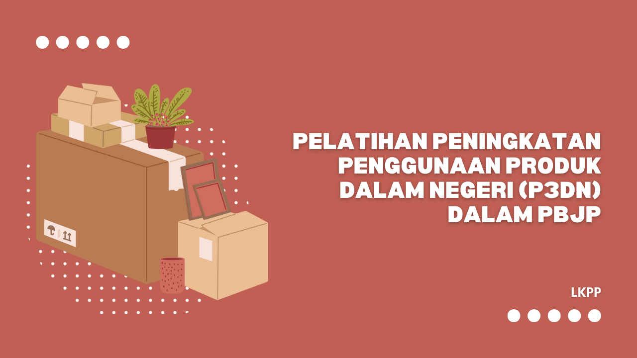 Pelatihan Peningkatan Penggunaan Produk Dalam Negeri (P3DN) Dalam PBJP Lembaga Kebijakan Pengadaan Barang/Jasa Tahun 2024